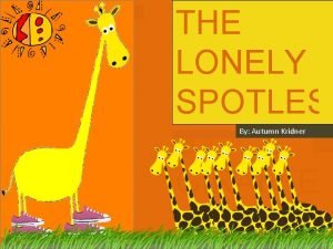 THE LONELY SPOTLES S GIRAFFE By Autumn Kridner