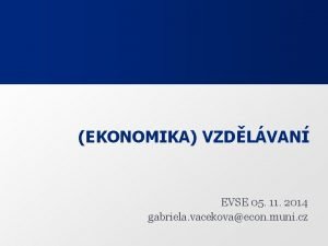 EKONOMIKA VZDLVAN EVSE 05 11 2014 gabriela vacekovaecon