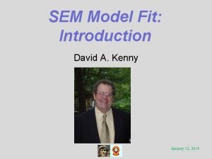 SEM Model Fit Introduction David A Kenny January