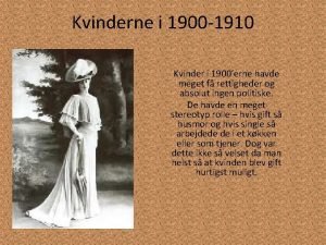 Kvinderne i 1900 1910 Kvinder i 1900erne havde