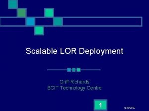 Scalable LOR Deployment Griff Richards BCIT Technology Centre