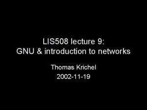 LIS 508 lecture 9 GNU introduction to networks