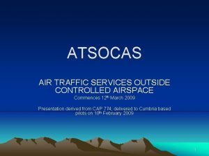 ATSOCAS AIR TRAFFIC SERVICES OUTSIDE CONTROLLED AIRSPACE Commences