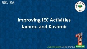 Improving IEC Activities Jammu and Kashmir 1 About