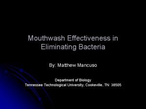 Mouthwash Effectiveness in Eliminating Bacteria By Matthew Mancuso