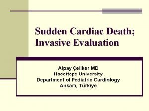 Sudden Cardiac Death Invasive Evaluation Alpay eliker MD