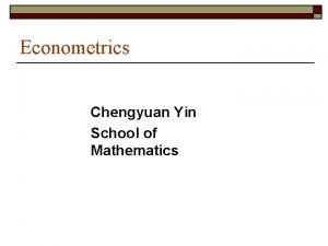 Econometrics Chengyuan Yin School of Mathematics Econometrics 26 Econometrics Chengyuan Yin School of Mathematics Econometrics 26
