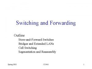 Switching and Forwarding Outline StoreandForward Switches Bridges and