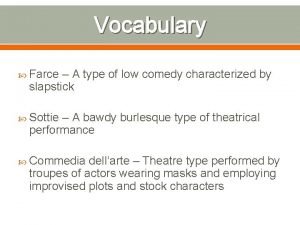 Vocabulary Farce A type of low comedy characterized