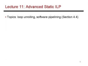 Lecture 11 Advanced Static ILP Topics loop unrolling