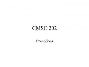 CMSC 202 Exceptions Dealing with errors Most commonly