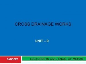 CROSS DRAINAGE WORKS UNIT 9 SANDEEP LECTURER IN