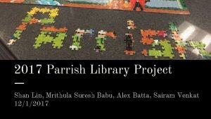 2017 Parrish Library Project Shan Lin Mrithula Suresh