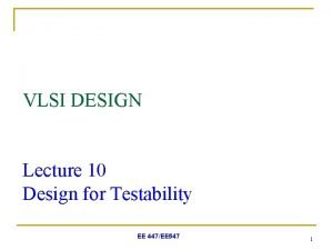VLSI DESIGN Lecture 10 Design for Testability EE