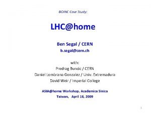 BOINC Case Study LHChome Ben Segal CERN b