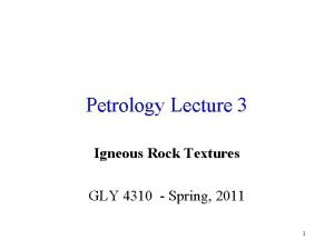 Petrology Lecture 3 Igneous Rock Textures GLY 4310