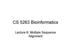 CS 5263 Bioinformatics Lecture 8 Multiple Sequence Alignment