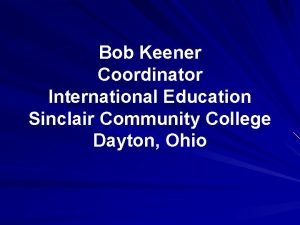 Bob Keener Coordinator International Education Sinclair Community College