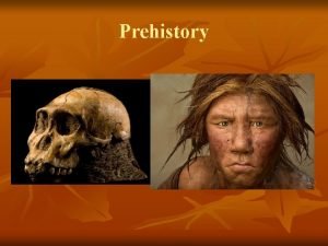 Prehistory Early Humans n Before History n When