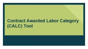 Contract Awarded Labor Category CALC Tool 1 About
