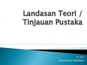 Landasan Teori Tinjauan Pustaka IT 330 Metodologi Penelitian