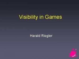 Visibility in Games Harald Riegler Visibility in Games