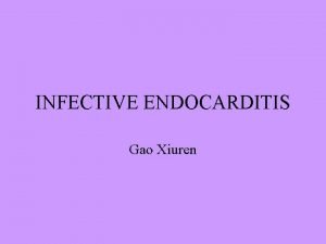 INFECTIVE ENDOCARDITIS Gao Xiuren Definition Infective endocarditis IE