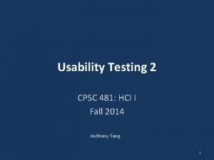Usability Testing 2 CPSC 481 HCI I Fall