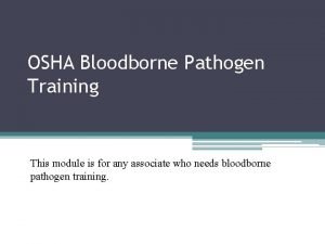 OSHA Bloodborne Pathogen Training This module is for