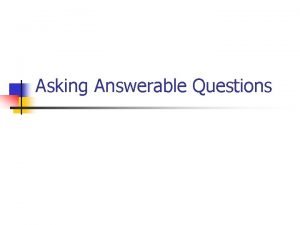 Asking Answerable Questions One cannot get a clear
