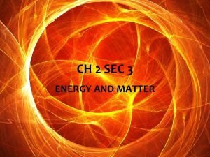 CH 2 SEC 3 ENERGY AND MATTER GOALPURPOSE