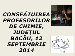 CONSFTUIREA PROFESORILOR DE CHIMIE JUDEUL BACU 12 SEPTEMBRIE