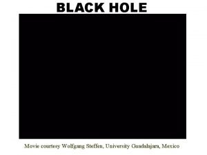 BLACK HOLE Movie courtesy Wolfgang Steffen University Guadalajara