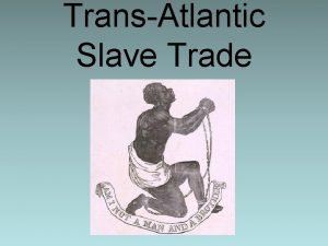 TransAtlantic Slave Trade Evolution of Slavery Slavery began