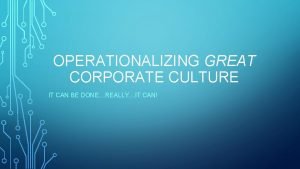 OPERATIONALIZING GREAT CORPORATE CULTURE IT CAN BE DONEREALLYIT