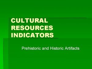 CULTURAL RESOURCES INDICATORS Prehistoric and Historic Artifacts Field