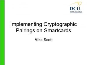 Implementing Cryptographic Pairings on Smartcards Mike Scott Whats