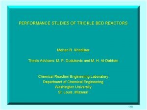 PERFORMANCE STUDIES OF TRICKLE BED REACTORS Mohan R