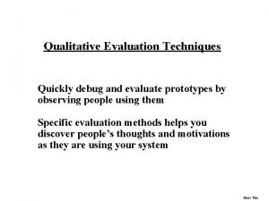 Qualitative Evaluation Techniques Quickly debug and evaluate prototypes