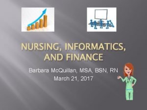 NURSING INFORMATICS AND FINANCE Barbara Mc Quillan MSA