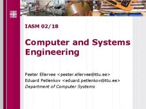 IASM 0218 Computer and Systems Engineering Peeter Ellervee