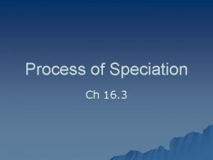 Section 16–3 the process of speciation (pages 404–410)
