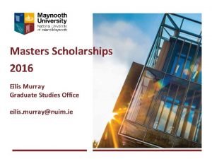 Masters Scholarships 2016 Eilis Murray Graduate Studies Office