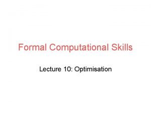 Formal Computational Skills Lecture 10 Optimisation Today Optimisation