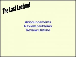 Announcements Review problems Review Outline Online Survey http