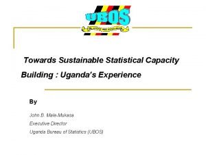 Towards Sustainable Statistical Capacity Building Ugandas Experience By