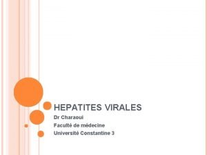 HEPATITES VIRALES Dr Charaoui Facult de mdecine Universit