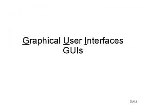 Graphical User Interfaces GUI 1 The Plan Components