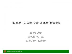 Nutrition Cluster Coordination Meeting 28 03 2014 ARON