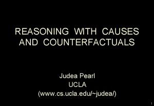 REASONING WITH CAUSES AND COUNTERFACTUALS Judea Pearl UCLA REASONING WITH CAUSES AND COUNTERFACTUALS Judea Pearl UCLA